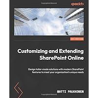 Customizing and Extending SharePoint Online: Design tailor-made solutions with modern SharePoint features to meet your organization's unique needs Customizing and Extending SharePoint Online: Design tailor-made solutions with modern SharePoint features to meet your organization's unique needs Paperback Kindle