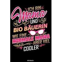 Ich bin Mama und Bio Bäuerin wie eine normale Mama aber viel cooler: Liniertes Notizbuch Biobauer Geschenk für Bäuerin Bio Bauernhof Notizheft ... 6 x 9 I Liniert I 120 Seiten (German Edition)