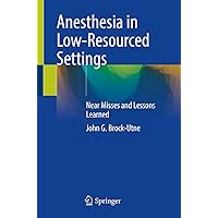 Anesthesia in Low-Resourced Settings: Near Misses and Lessons Learned Anesthesia in Low-Resourced Settings: Near Misses and Lessons Learned Paperback Kindle