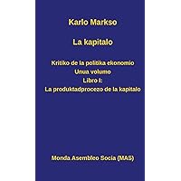 La kapitalo. Kritiko de la politika ekonomio. Unua volumo: Libro I: La produktadprocezo de la kapitalo (Mas-Libro) (Esperanto Edition)