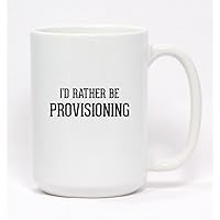 I'd Rather Be PROVISIONING - Ceramic Coffee Mug 15oz