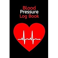 Blood Pressure Log Book: Blood Pressure Journal: For Tracking, Recording, And Monitoring Your Bood Pressure At Home