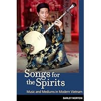 Songs for the Spirits: Music and Mediums in Modern Vietnam Songs for the Spirits: Music and Mediums in Modern Vietnam Kindle Hardcover