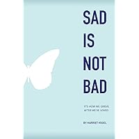 Sad Is Not Bad: It Is How We Grieve After We've Loved Sad Is Not Bad: It Is How We Grieve After We've Loved Paperback Kindle Audible Audiobook