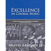 Excellence in Choral Music: A History of the American Choral Directors Association (Acda Archives)