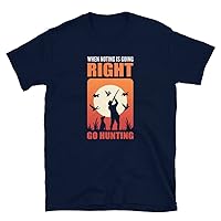 When Nothing is Going Right, Go Hunting - Hunt Hunter T-Shirt