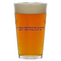 I Child Proofed My House But They Still Get In - Beer 16oz Pint Glass Cup