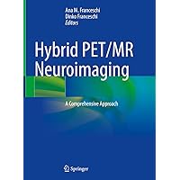 Hybrid PET/MR Neuroimaging: A Comprehensive Approach Hybrid PET/MR Neuroimaging: A Comprehensive Approach Hardcover Kindle Paperback
