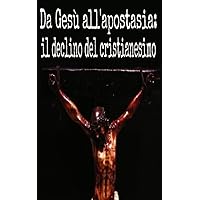 Da Gesù all'apostasia: il declino del cristianesimo (Italian Edition) Da Gesù all'apostasia: il declino del cristianesimo (Italian Edition) Kindle Paperback