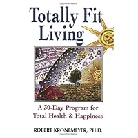 Totally Fit Living: A 30-Day Program for Total Health & Happiness Totally Fit Living: A 30-Day Program for Total Health & Happiness Paperback