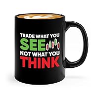 Stock Trader Coffee Mug 11oz Black - Trade What You See - Businessman Analyst Business Women Financial Advisor Men Trading Stock Market Profit Investor