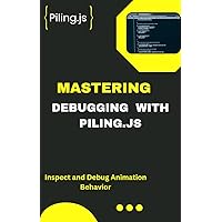 Mastering Debugging with Piling.js: Inspect and Debug Animation Behaviors