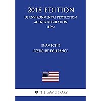 Emamectin - Pesticide Tolerance (US Environmental Protection Agency Regulation) (EPA) (2018 Edition) Emamectin - Pesticide Tolerance (US Environmental Protection Agency Regulation) (EPA) (2018 Edition) Paperback Kindle
