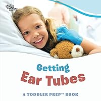 Getting Ear Tubes: A Toddler Prep Book (Toddler Prep Books) Getting Ear Tubes: A Toddler Prep Book (Toddler Prep Books) Paperback Kindle