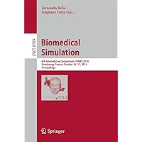 Biomedical Simulation: 6th International Symposium, ISBMS 2014, Strasbourg, France, October 16-17, 2014, Proceedings (Lecture Notes in Computer Science, 8789) Biomedical Simulation: 6th International Symposium, ISBMS 2014, Strasbourg, France, October 16-17, 2014, Proceedings (Lecture Notes in Computer Science, 8789) Paperback