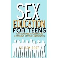 Sex Education for Teens: A Comprehensive Guide That Empowers Teens as They Navigate Sex, Sexuality and Relationships Sex Education for Teens: A Comprehensive Guide That Empowers Teens as They Navigate Sex, Sexuality and Relationships Kindle Paperback