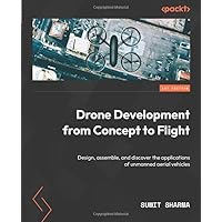 Drone Development from Concept to Flight: Design, assemble, and discover the applications of unmanned aerial vehicles Drone Development from Concept to Flight: Design, assemble, and discover the applications of unmanned aerial vehicles Paperback Kindle