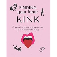 Finding your inner Kink: A Kinky Sex Journal for single women, men and Couples. Finding your inner Kink: A Kinky Sex Journal for single women, men and Couples. Paperback