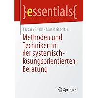 Methoden und Techniken in der systemisch-lösungsorientierten Beratung (essentials) Methoden und Techniken in der systemisch-lösungsorientierten Beratung (essentials) Kindle Edition Paperback