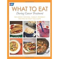 What to Eat During Cancer Treatment: 100 Great-Tasting, Family-Friendly Recipes to Help You Cope What to Eat During Cancer Treatment: 100 Great-Tasting, Family-Friendly Recipes to Help You Cope Paperback Kindle