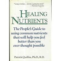 Healing Nutrients: The People's Guide to Using Common Nutrients That Will Help You Feel Better Than You Ever Thought Possible Healing Nutrients: The People's Guide to Using Common Nutrients That Will Help You Feel Better Than You Ever Thought Possible Hardcover Paperback