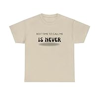 Best Time to Call Me is Never | Funny Unisex T-Shirt - Multiple Sizes & Colors