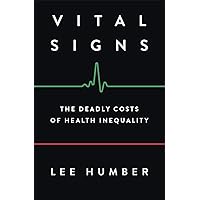 Vital Signs: The Deadly Costs of Health Inequality Vital Signs: The Deadly Costs of Health Inequality Kindle Hardcover Paperback
