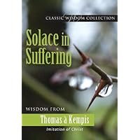 Solace in Suffering: Wisdom from Thomas a Kempis (Classic Wisdom Collection) Solace in Suffering: Wisdom from Thomas a Kempis (Classic Wisdom Collection) Paperback