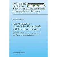 Active Infective Aortic Valve Endocarditis with Infection Extension: Clinical Features, Perioperative Echocardiographic Findings and Results of Surgical ... Herz-, Thorax- und Gefäßchirurgie Book 6) Active Infective Aortic Valve Endocarditis with Infection Extension: Clinical Features, Perioperative Echocardiographic Findings and Results of Surgical ... Herz-, Thorax- und Gefäßchirurgie Book 6) Kindle Paperback