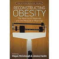 Reconstructing Obesity: The Meaning of Measures and the Measure of Meanings (Food, Nutrition, and Culture Book 2) Reconstructing Obesity: The Meaning of Measures and the Measure of Meanings (Food, Nutrition, and Culture Book 2) Kindle Hardcover Paperback