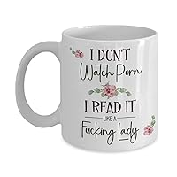 I Dont Watch Porn I Read It Like A Fucking Lady Bookish Mug for Book Lover Women Romance Author Booktok Smut Book Club Erotica Reader 11 or 15 oz White Ceramic Coffee Cup for Her