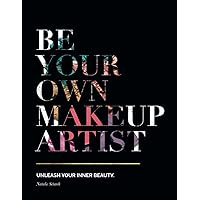 Be Your Own Makeup Artist: Unleash Your Inner Beauty Be Your Own Makeup Artist: Unleash Your Inner Beauty Paperback Kindle Hardcover