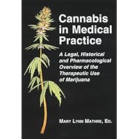 Cannabis in Medical Practice: A Legal, Historical and Pharmacological Overview of the Therapeutic Use of Marijuana Cannabis in Medical Practice: A Legal, Historical and Pharmacological Overview of the Therapeutic Use of Marijuana Kindle Paperback