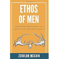 Ethos of Men: Developing Masculinity in a Society That Does Not Value It (Ethos of Men series) Ethos of Men: Developing Masculinity in a Society That Does Not Value It (Ethos of Men series) Paperback Kindle Audible Audiobook