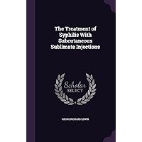 The Treatment of Syphilis With Subcutaneous Sublimate Injections The Treatment of Syphilis With Subcutaneous Sublimate Injections Hardcover Paperback