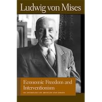Economic Freedom and Interventionism: An Anthology of Articles and Essays (Liberty Fund Library of the Works of Ludwig von Mises) Economic Freedom and Interventionism: An Anthology of Articles and Essays (Liberty Fund Library of the Works of Ludwig von Mises) Paperback Hardcover
