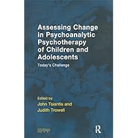 Assessing Change in Psychoanalytic Psychotherapy of Children and Adolescents: Today's Challenge (Psychology, Psychoanalysis & Psychotherapy) Assessing Change in Psychoanalytic Psychotherapy of Children and Adolescents: Today's Challenge (Psychology, Psychoanalysis & Psychotherapy) Kindle Hardcover Paperback
