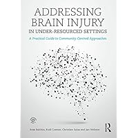 Addressing Brain Injury in Under-Resourced Settings: A Practical Guide to Community-Centred Approaches Addressing Brain Injury in Under-Resourced Settings: A Practical Guide to Community-Centred Approaches Kindle Hardcover Paperback