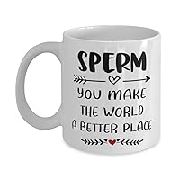 Sperm Mug, You make the world a better place, Novelty Unique Ideas for Sperm, Coffee Mug Tea Cup White