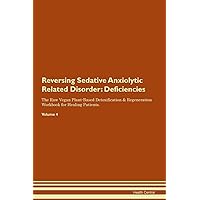 Reversing Sedative Anxiolytic Related Disorder: Deficiencies The Raw Vegan Plant-Based Detoxification & Regeneration Workbook for Healing Patients. Volume 4