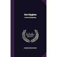 Sex-Hygiene: A Talk to College Boys Sex-Hygiene: A Talk to College Boys Hardcover Paperback