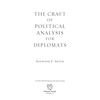 The Craft of Political Analysis for Diplomats (ADST-DACOR Diplomats and Diplomacy) The Craft of Political Analysis for Diplomats (ADST-DACOR Diplomats and Diplomacy) Kindle Paperback