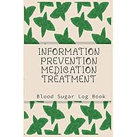 INFORMATION PREVENTION MEDICATION TREATMENT:BLOOD SUGAR LOG BOOK:: Diabetic Notebook/Glucose Record Book
