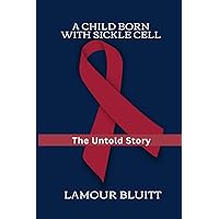 A Child Born with Sickle Cell: The Untold Secret A Child Born with Sickle Cell: The Untold Secret Paperback