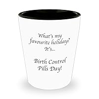 Birth Control Pills Day novelty 1.5 oz shotglasses funny weird holiday gifts, Shot glass ceramic unique gifts for women or gag gifts for men
