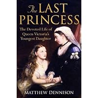 The Last Princess: The Devoted Life of Queen Victoria's Youngest Daughter The Last Princess: The Devoted Life of Queen Victoria's Youngest Daughter Kindle Hardcover Paperback