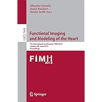 Functional Imaging and Modeling of the Heart: 7th International Conference, FIMH 2013, London, UK, June 20-22,2013, Proceedings (Lecture Notes in Computer Science, 7945) Functional Imaging and Modeling of the Heart: 7th International Conference, FIMH 2013, London, UK, June 20-22,2013, Proceedings (Lecture Notes in Computer Science, 7945) Paperback