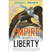 Empire for Liberty: A History of American Imperialism from Benjamin Franklin to Paul Wolfowitz Empire for Liberty: A History of American Imperialism from Benjamin Franklin to Paul Wolfowitz Paperback Kindle Hardcover