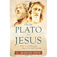 From Plato to Jesus: What Does Philosophy Have to Do with Theology? From Plato to Jesus: What Does Philosophy Have to Do with Theology? Paperback