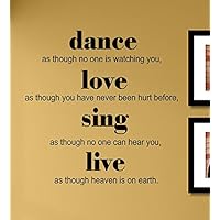Dance as though no one is watching you, love as though you have never been hurt before, sing as though no one can hear you, live as though heaven is on earth. Vinyl Wall Decals Quotes Sayings Words Art Decor Lettering Vinyl Wall Art Inspirational Uplifting